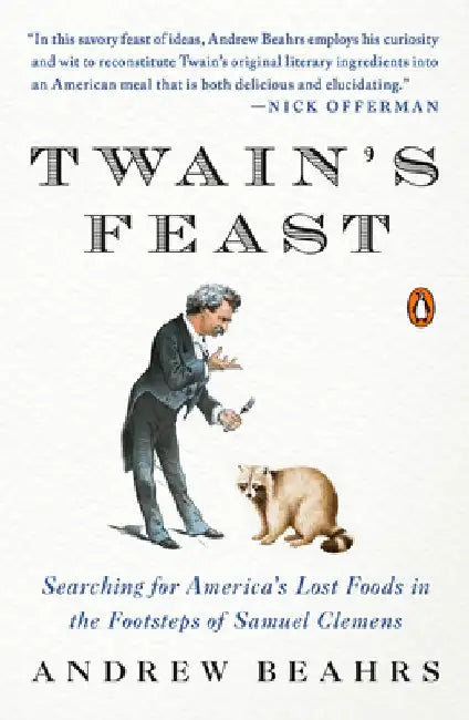 Twain's Feast: Searching for America's Lost Foods in the Footsteps of Samuel Clemens by Andrew Beahrs