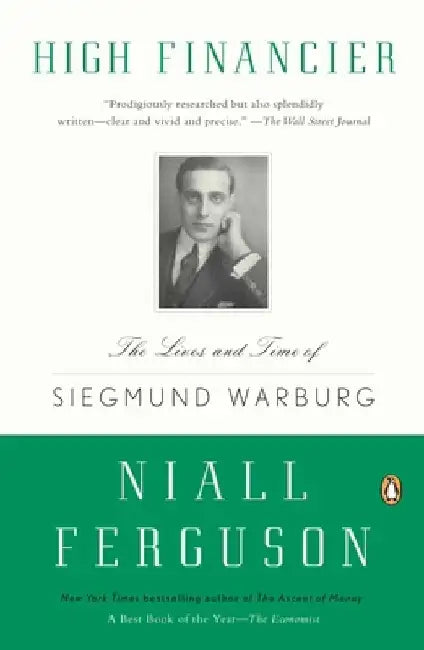 High Financier: The Lives and Time of Siegmund Warburg by Niall Ferguson
