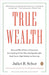 True Wealth: How and Why Millions of Americans Are Creating a Time-Rich, Ecologically Light, Small-Scale, High-Satisfaction Economy by Juliet B. Schor