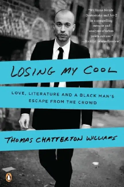 Losing My Cool: Love, Literature, and a Black Man's Escape from the Crowd by Thomas Chatterton Williams
