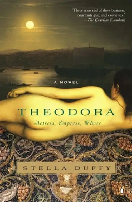 Theodora: Actress, Empress, Whore: A Novel by Stella Duffy