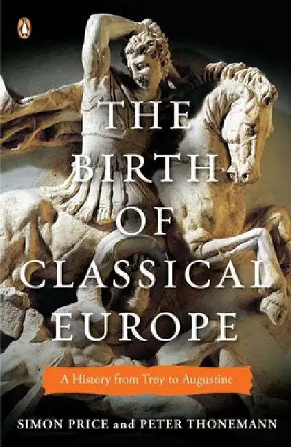 The Birth of Classical Europe: A History from Troy to Augustine by Simon Price