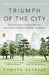 Triumph of the City: Triumph of the City: How Our Greatest Invention Makes Us Richer, Smarter, Greener, Healthier, and Happier by Edward Glaeser