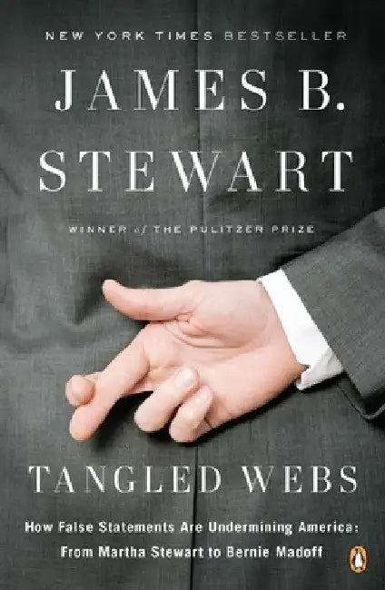 Tangled Webs: How False Statements Are Undermining America: From Martha Stewart to Bernie Madoff by James B. Stewart