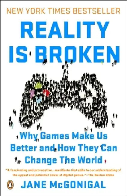 Reality Is Broken: Why Games Make Us Better and How They Can Change the World by Jane McGonigal