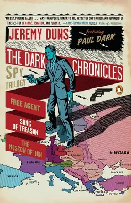 The Dark Chronicles: A Spy Trilogy: Free Agent, Song of Treason, the Moscow Option by Jeremy Duns