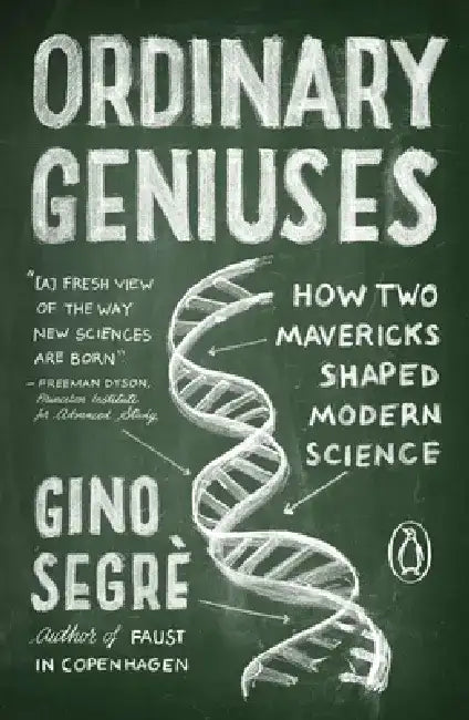 Ordinary Geniuses: How Two Mavericks Shaped Modern Science by Gino Segre