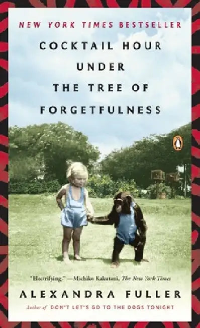 Cocktail Hour Under the Tree of Forgetfulness by Alexandra Fuller