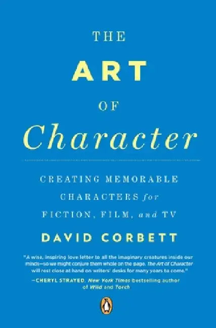 The Art of Character: Creating Memorable Characters for Fiction, Film, and TV by David Corbett