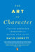 The Art of Character: Creating Memorable Characters for Fiction, Film, and TV by David Corbett
