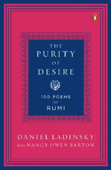 The Purity of Desire: 100 Poems of Rumi by Daniel Ladinsky