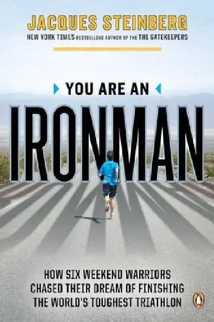 You Are an Ironman: How Six Weekend Warriors Chased Their Dream of Finishing the World's Toughest Triathlon by Jacques Steinberg