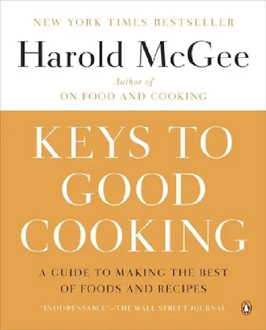 Keys to Good Cooking: A Guide to Making the Best of Foods and Recipes by Harold McGee