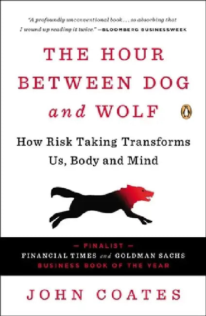 The Hour Between Dog and Wolf: How Risk Taking Transforms Us, Body and Mind by John Coates