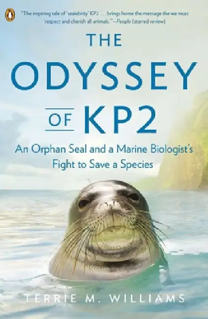 The Odyssey of Kp2: An Orphan Seal and a Marine Biologist's Fight to Save a Species by Terrie M. Williams
