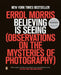 Believing Is Seeing: Observations on the Mysteries of Photography by Errol Morris