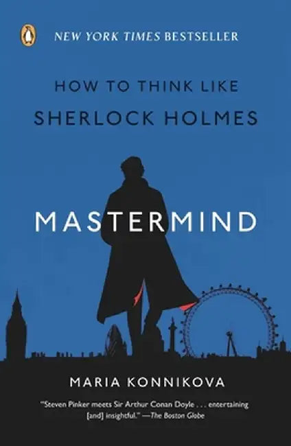 Mastermind: How to Think Like Sherlock Holmes by Maria Konnikova