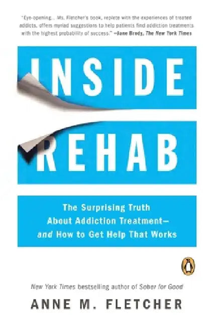 Inside Rehab: The Surprising Truth About Addiction Treatment--and How to Get Help That Works by Anne M. Fletcher