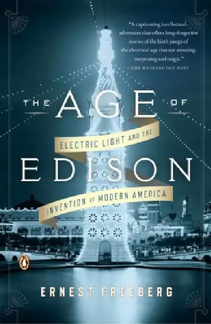 The Age of Edison: Electric Light and the Invention of Modern America by Ernest Freeberg