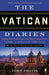 The Vatican Diaries: A Behind-the-Scenes Look at the Power, Personalities, and Politics at the Heart of the Catholic Church by John Thavis