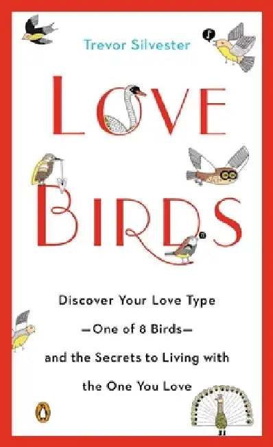 Lovebirds: Discover Your Love Type--One of 8 Birds--and the Secrets to Living with the One You Love by Trevor Silvester