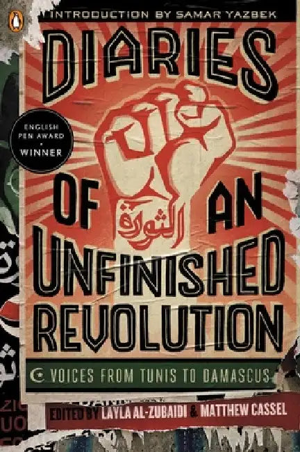 Diaries of an Unfinished Revolution: Diaries of an Unfinished Revolution: Voices from Tunis to Damascus by Layla Al-Zubaidi