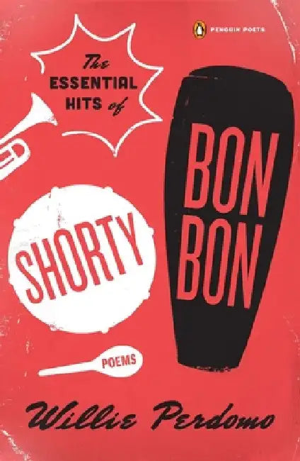 The Essential Hits of Shorty Bon Bon: Poems by Willie Perdomo