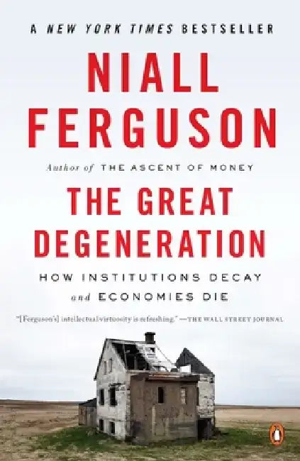 The Great Degeneration: How Institutions Decay and Economies Die by Niall Ferguson