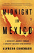 Midnight in Mexico: A Reporter's Journey Through a Country's Descent into Darkness by Alfredo Corchado