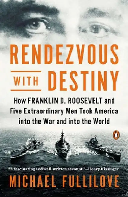 Rendezvous with Destiny: How Franklin D. Roosevelt and Five Extraordinary Men Took America into the War and into the World by Michael Fullilove