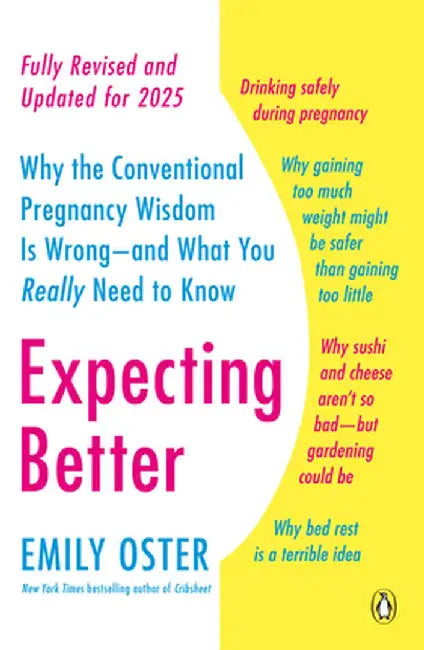 Expecting Better: Why the Conventional Pregnancy Wisdom Is Wrong--And What You Really Need to Know by Emily Oster
