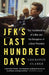 JFK's Last Hundred Days: JFK's Last Hundred Days: The Transformation of a Man and the Emergence of a Great President by Thurston Clarke