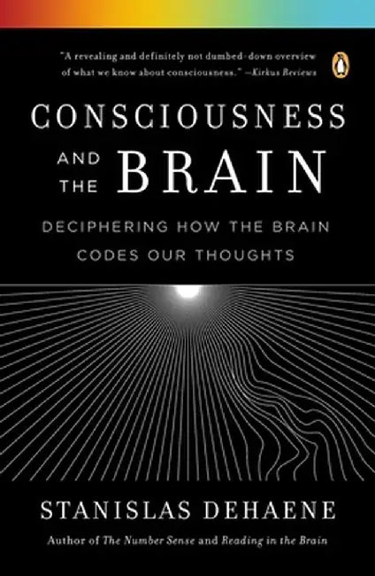 Consciousness and the Brain: Deciphering How the Brain Codes Our Thoughts by Stanislas Dehaene