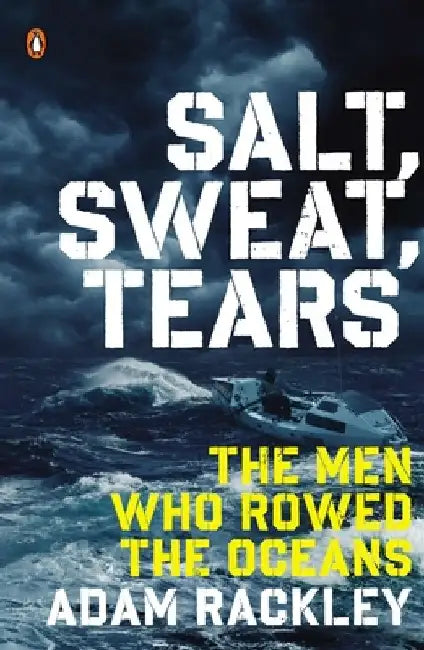 Salt, Sweat, Tears: The Men Who Rowed the Oceans by Adam Rackley