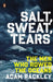 Salt, Sweat, Tears: The Men Who Rowed the Oceans by Adam Rackley