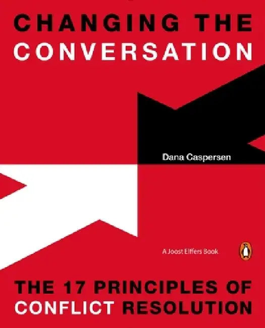 Changing the Conversation: The 17 Principles of Conflict Resolution by Dana Caspersen