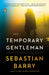 The Temporary Gentleman: The Temporary Gentleman: A Novel by Sebastian Barry