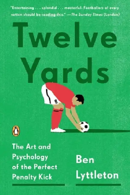 Twelve Yards: The Art and Psychology of the Perfect Penalty Kick by Ben Lyttleton