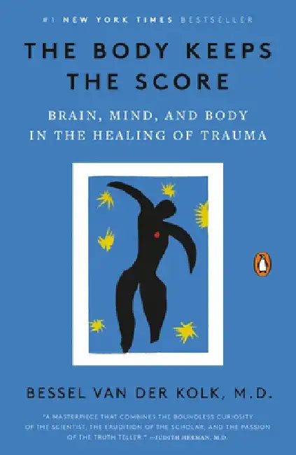The Body Keeps the Score: Brain, Mind, and Body in the Healing of Trauma by Bessel Van Der Kolk