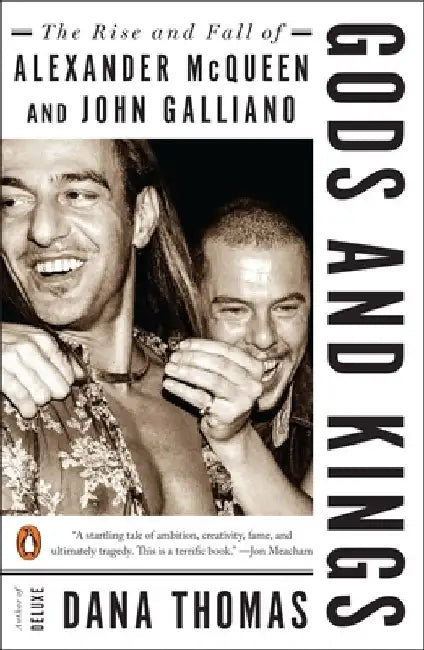 Gods and Kings: The Rise and Fall of Alexander McQueen and John Galliano by Dana Thomas