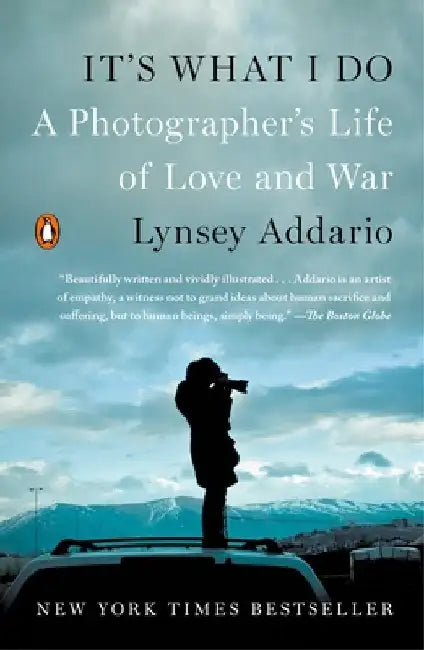 It's What I Do: A Photographer's Life of Love and War by Lynsey Addario