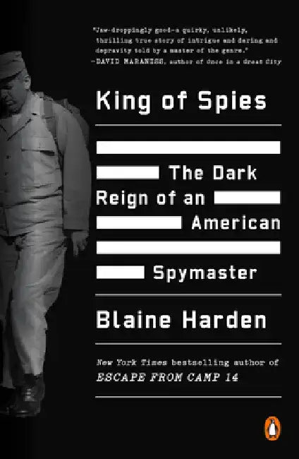 King of Spies: The Dark Reign of an American Spymaster by Blaine Harden