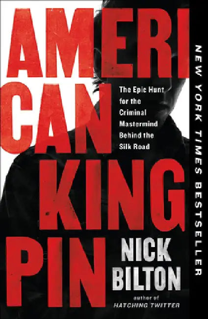 American Kingpin: The Epic Hunt for the Criminal MasterMind Behind the Silk Road by Nick Bilton