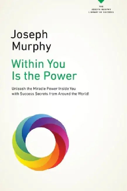 Within You Is the Power: Unleash the Miricle Power Inside You with Success Secrets from Around the World! by Joseph Murphy