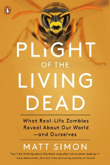 Plight of the Living Dead: What Real-Life Zombies Reveal about Our World--And Ourselves by Matt Simon