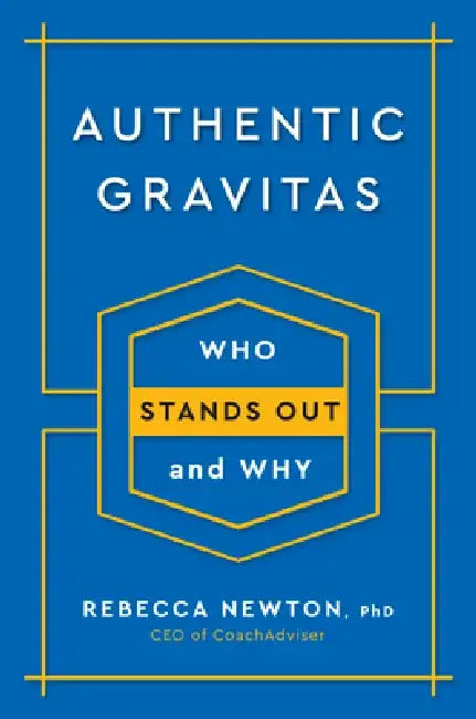 Authentic Gravitas: Who Stands Out and Why by Rebecca Newton