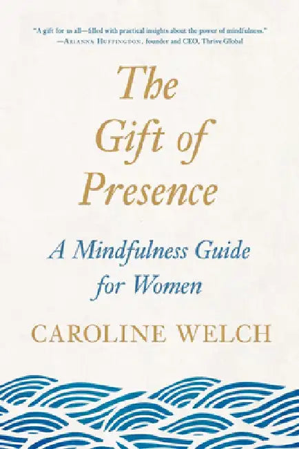 The Gift of Presence: A Mindfulness Guide for Women by Caroline Welch