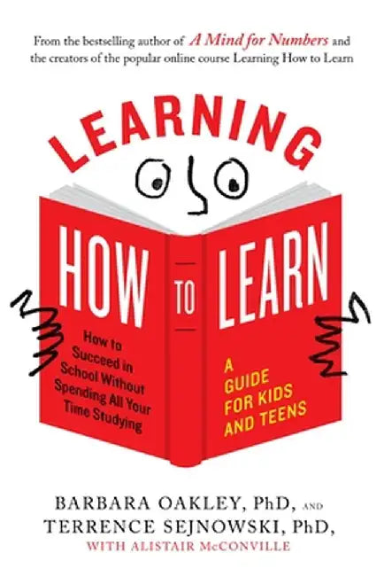 Learning How to Learn: How to Succeed in School Without Spending All Your Time Studying; A Guide for Kids and Teens by Barbara Oakley