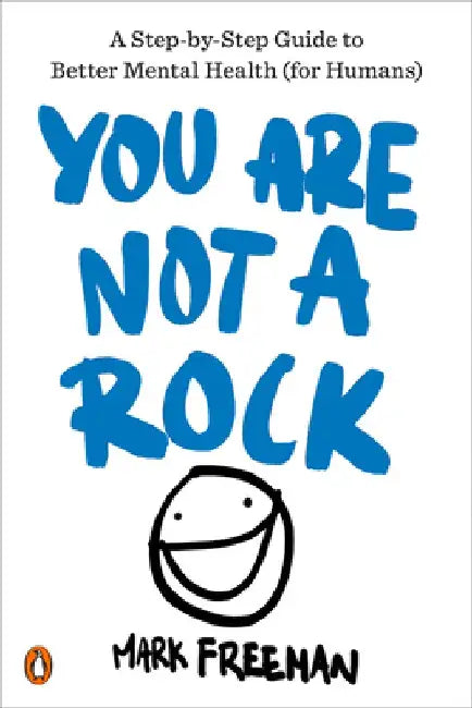 You Are Not a Rock: A Step-By-Step Guide to Better Mental Health (for Humans) by Mark Freeman