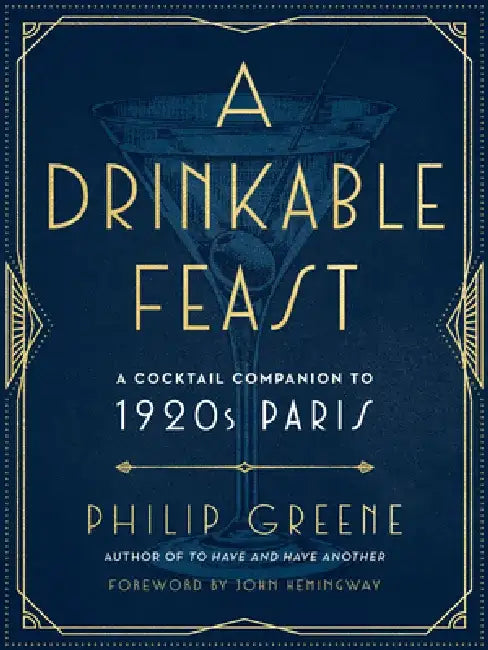 A Drinkable Feast: A 1920s Parisian Cocktail Companion by Philip Greene